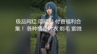 极品网红 谭晓彤 付费福利合集！ 各种情趣内衣 剃毛 紫微