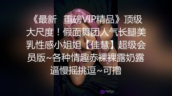 《最新✿重磅VIP精品》顶级大尺度！假面舞团人气长腿美乳性感小姐姐【佳慧】超级会员版~各种情趣赤裸裸露奶露逼慢摇挑逗~可撸