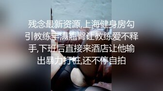 残念最新资源,上海健身房勾引教练丰满翘臀让教练爱不释手,下班后直接来酒店让他输出暴力打桩,还不停自拍