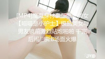 [MP4]魔鬼身材豪挺爆乳美女【喵喵是小护士】极品美女与男友镜前激烈站炮啪啪 干完后闹掰撕B场面火爆