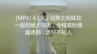 [MP4/ 4.15G] 轻熟女姐妹花一起伺候大鸡巴，全程露脸情趣诱惑，活好不粘人