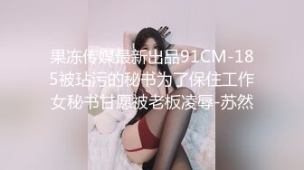 果冻传媒最新出品91CM-185被玷污的秘书为了保住工作女秘书甘愿被老板凌辱-苏然