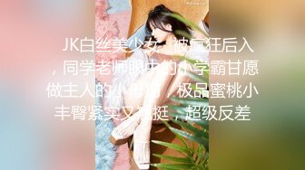 ♈JK白丝美少女♈被疯狂后入，同学老师眼中的小学霸甘愿做主人的小母狗，极品蜜桃小丰臀紧实又翘挺，超级反差