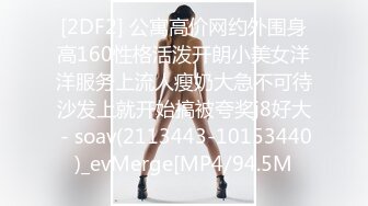 [2DF2] 公寓高价网约外围身高160性格活泼开朗小美女洋洋服务上流人瘦奶大急不可待沙发上就开始搞被夸奖j8好大 - soav(2113443-10153440)_evMerge[MP4/94.5M