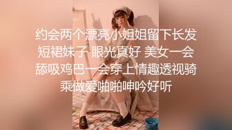 约会两个漂亮小姐姐留下长发短裙妹子 眼光真好 美女一会舔吸鸡巴一会穿上情趣透视骑乘做爱啪啪呻吟好听