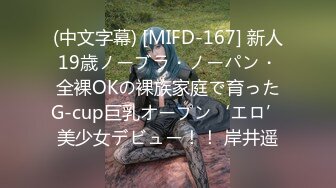 (中文字幕) [MIFD-167] 新人19歳ノーブラ・ノーパン・全裸OKの裸族家庭で育ったG-cup巨乳オープン‘エロ’美少女デビュー！！ 岸井遥