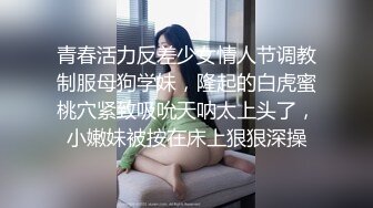 青春活力反差少女情人节调教制服母狗学妹，隆起的白虎蜜桃穴紧致吸吮天呐太上头了，小嫩妹被按在床上狠狠深操