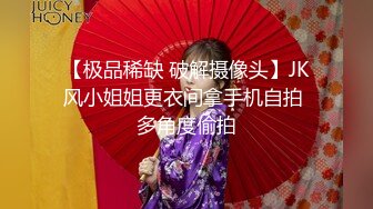 【极品稀缺 破解摄像头】JK风小姐姐更衣间拿手机自拍 多角度偷拍