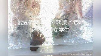 爱豆传媒IDG5468美术老师迷奸模特女学生