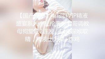 【国产自拍】电报群VIP精液盛宴系列！乱伦变态老哥调教母狗堂妹2连发，口交深喉取精，精液士力架+炸鸡