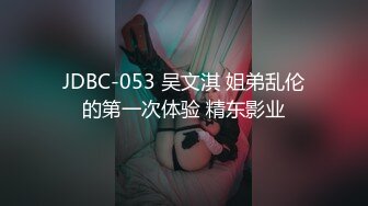 JDBC-053 吴文淇 姐弟乱伦的第一次体验 精东影业