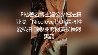 ✨P站著名博主淫欲少妇法籍亚裔「Nicolove」OF露脸性爱私拍 顶级亚裔网黄挨操阿黑颜