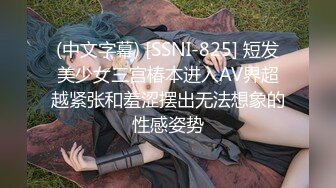 (中文字幕) [SSNI-825] 短发美少女三宫椿本进入AV界超越紧张和羞涩摆出无法想象的性感姿势