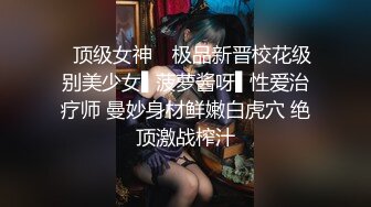 ✿顶级女神✿ 极品新晋校花级别美少女▌菠萝酱呀▌性爱治疗师 曼妙身材鲜嫩白虎穴 绝顶激战榨汁