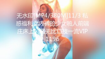 无水印[MP4/380M]11/3 私惑福利卖内裤的少女啪人前端庄床上风骚无比口技一流VIP1196