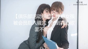 【俱乐部活动视频】性瘾女孩被会员后入骚穴，顶到花心欲罢不能停