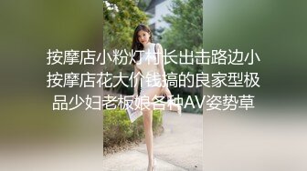 按摩店小粉灯村长出击路边小按摩店花大价钱搞的良家型极品少妇老板娘各种AV姿势草